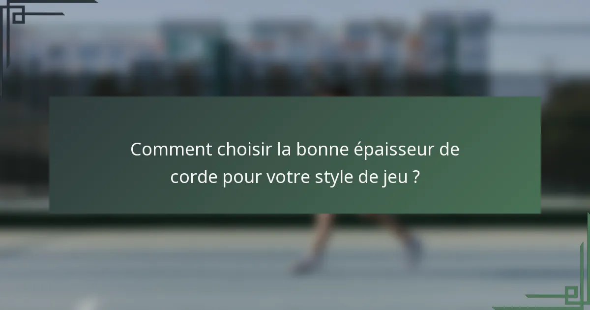 Comment choisir la bonne épaisseur de corde pour votre style de jeu ?