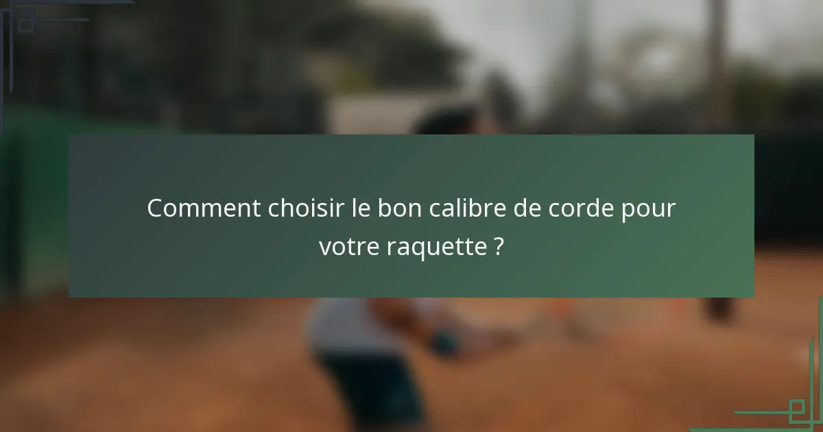 Comment choisir le bon calibre de corde pour votre raquette ?