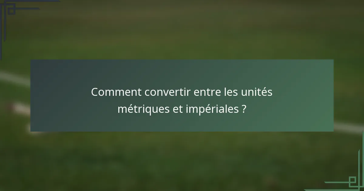Comment convertir entre les unités métriques et impériales ?