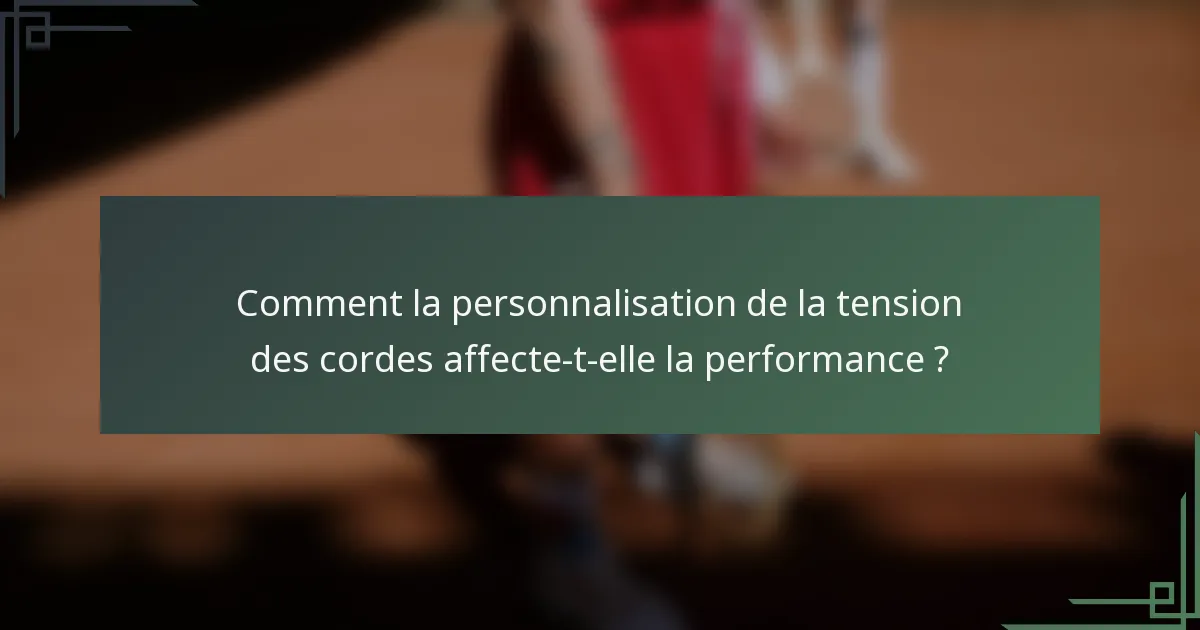 Comment la personnalisation de la tension des cordes affecte-t-elle la performance ?