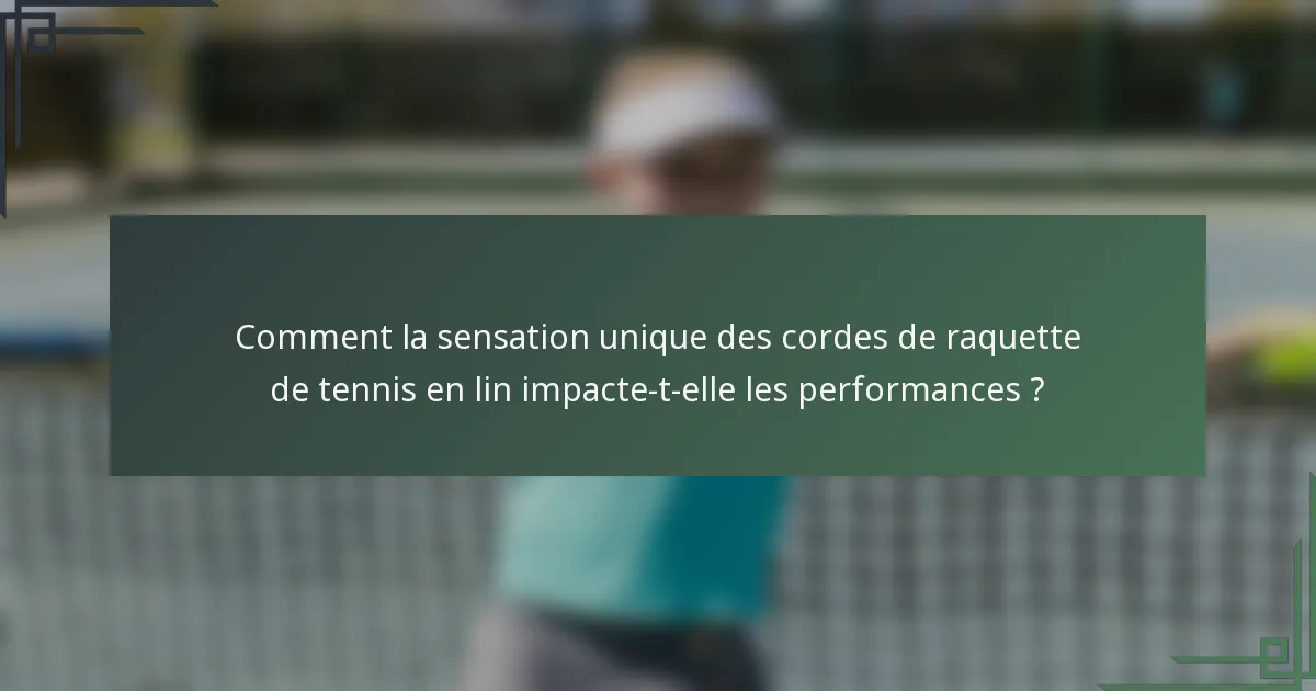 Comment la sensation unique des cordes de raquette de tennis en lin impacte-t-elle les performances ?
