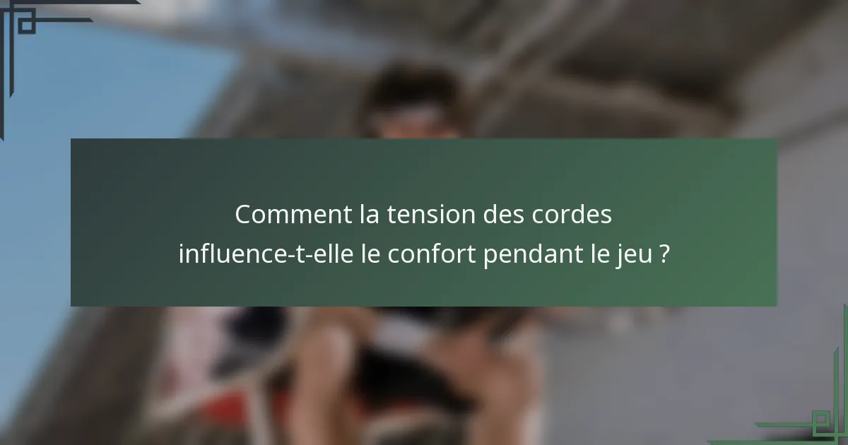 Comment la tension des cordes influence-t-elle le confort pendant le jeu ?