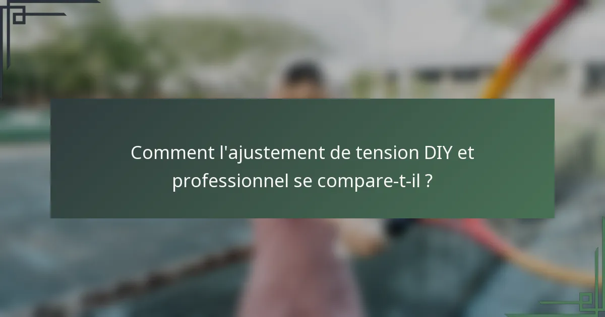 Comment l'ajustement de tension DIY et professionnel se compare-t-il ?