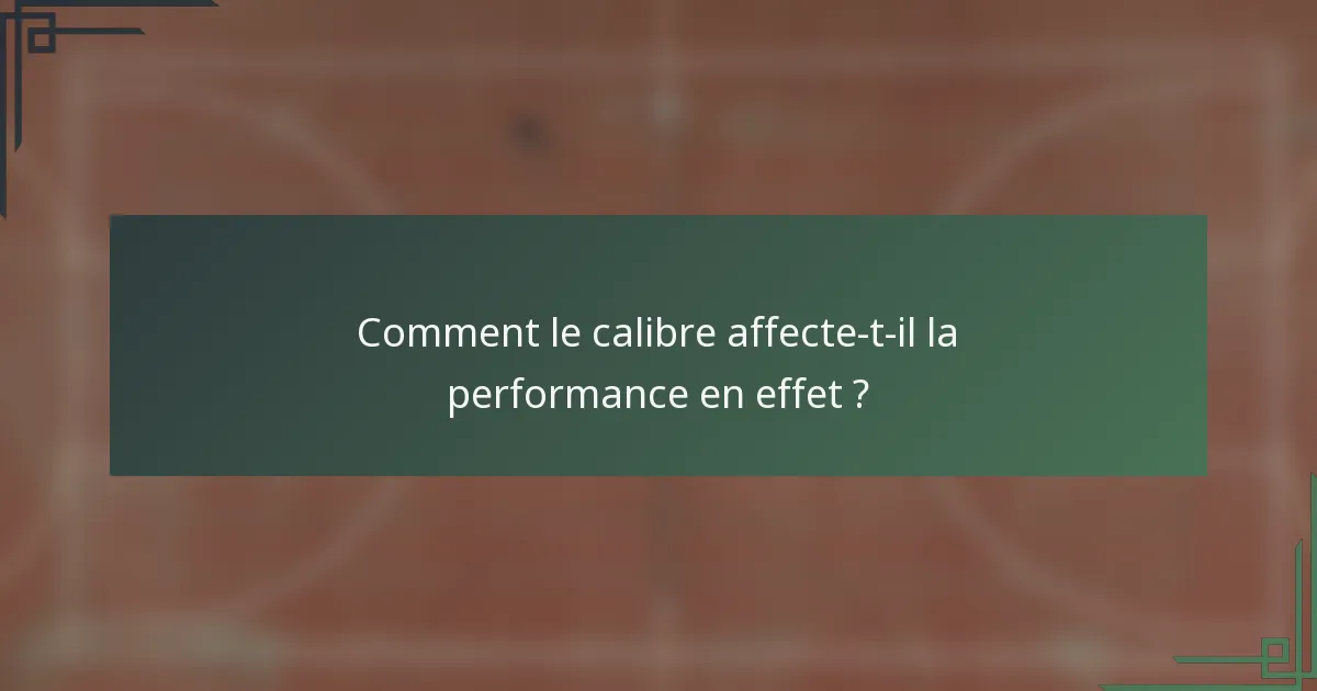 Comment le calibre affecte-t-il la performance en effet ?