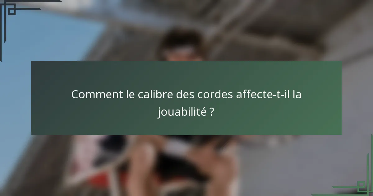 Comment le calibre des cordes affecte-t-il la jouabilité ?