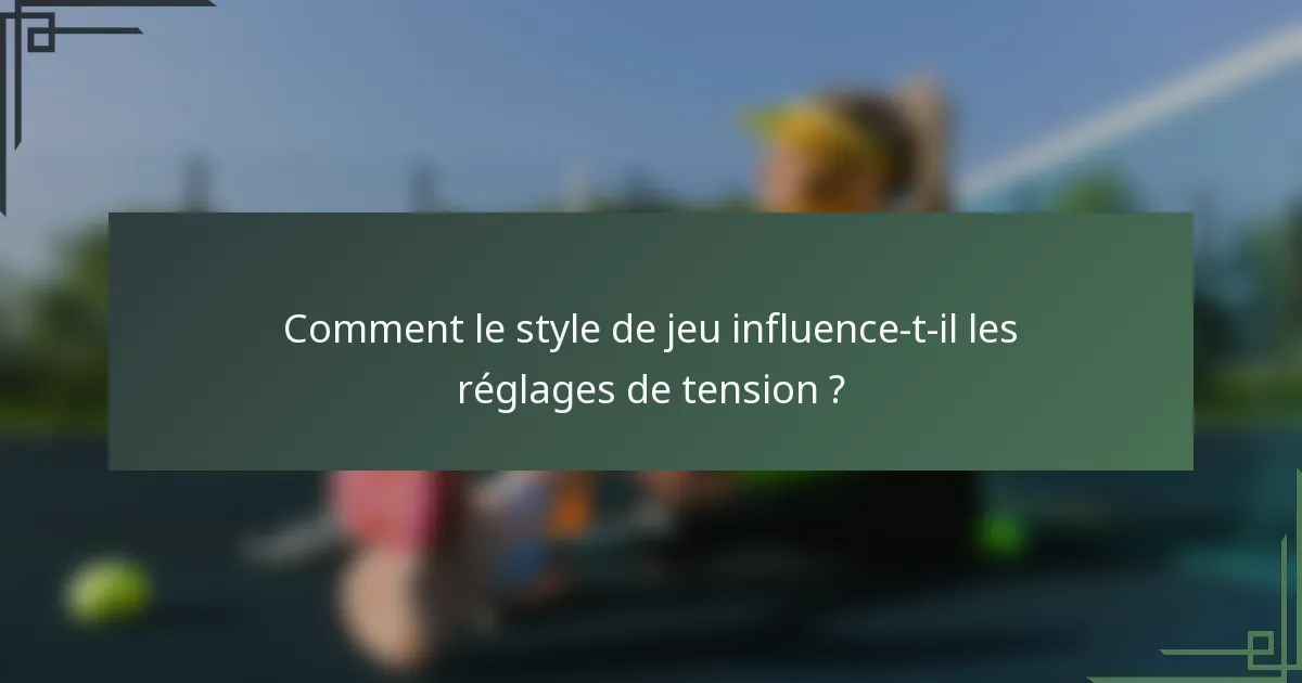Comment le style de jeu influence-t-il les réglages de tension ?