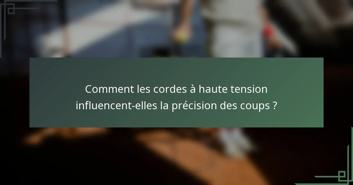 Comment les cordes à haute tension influencent-elles la précision des coups ?