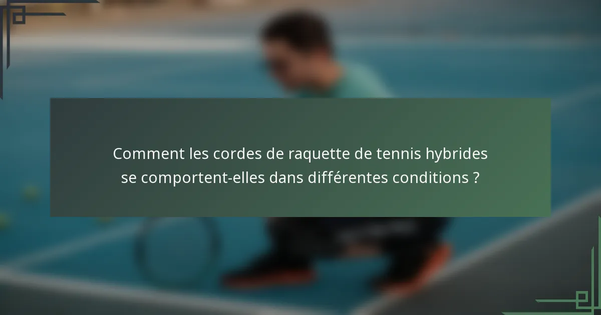 Comment les cordes de raquette de tennis hybrides se comportent-elles dans différentes conditions ?