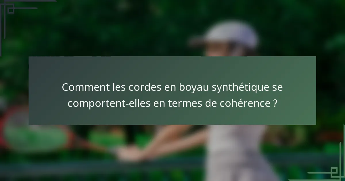 Comment les cordes en boyau synthétique se comportent-elles en termes de cohérence ?