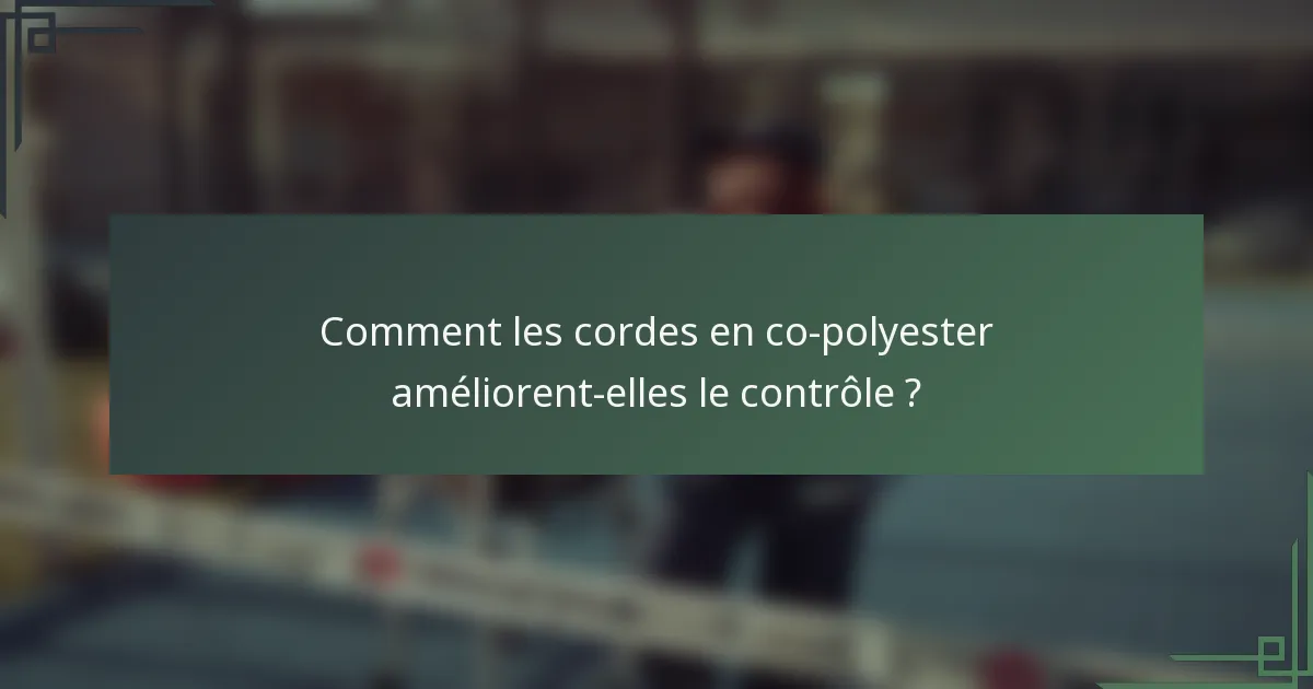 Comment les cordes en co-polyester améliorent-elles le contrôle ?
