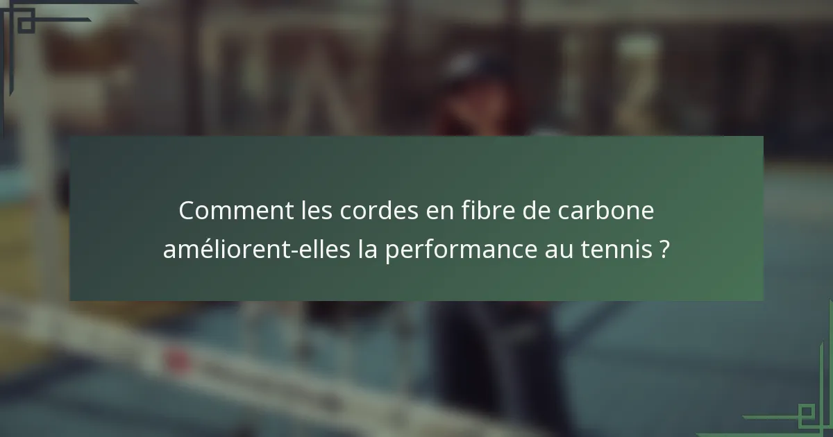 Comment les cordes en fibre de carbone améliorent-elles la performance au tennis ?