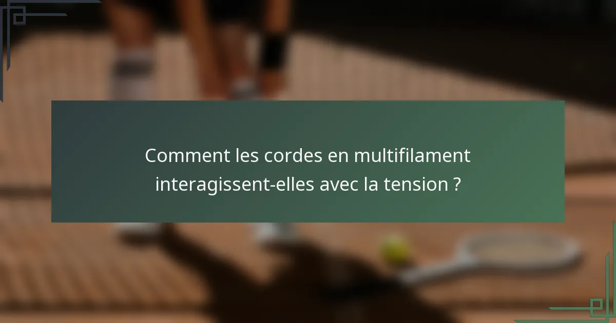 Comment les cordes en multifilament interagissent-elles avec la tension ?