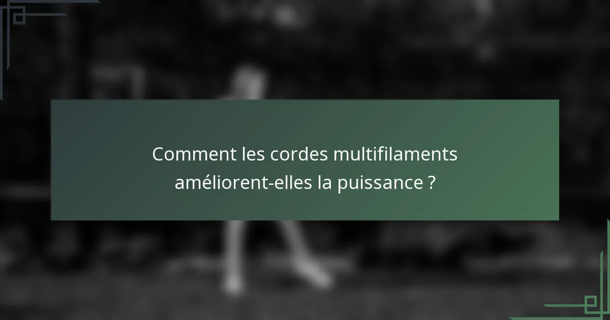 Comment les cordes multifilaments améliorent-elles la puissance ?