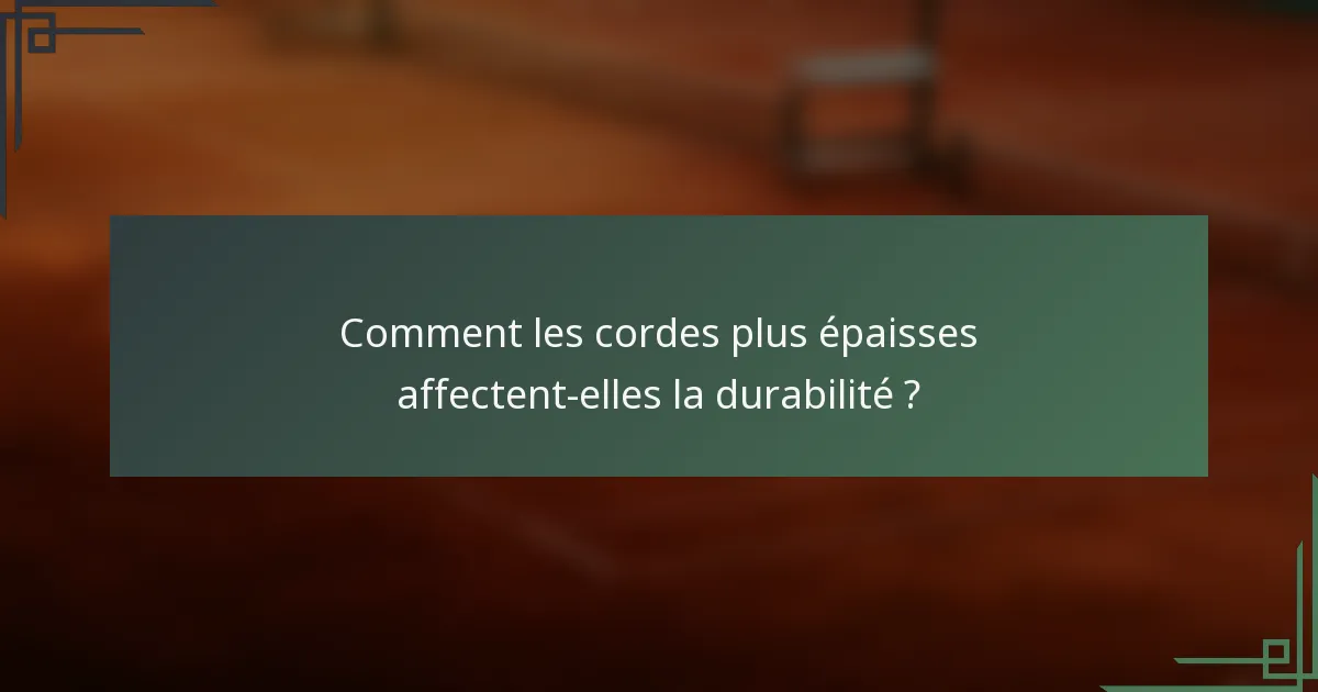 Comment les cordes plus épaisses affectent-elles la durabilité ?