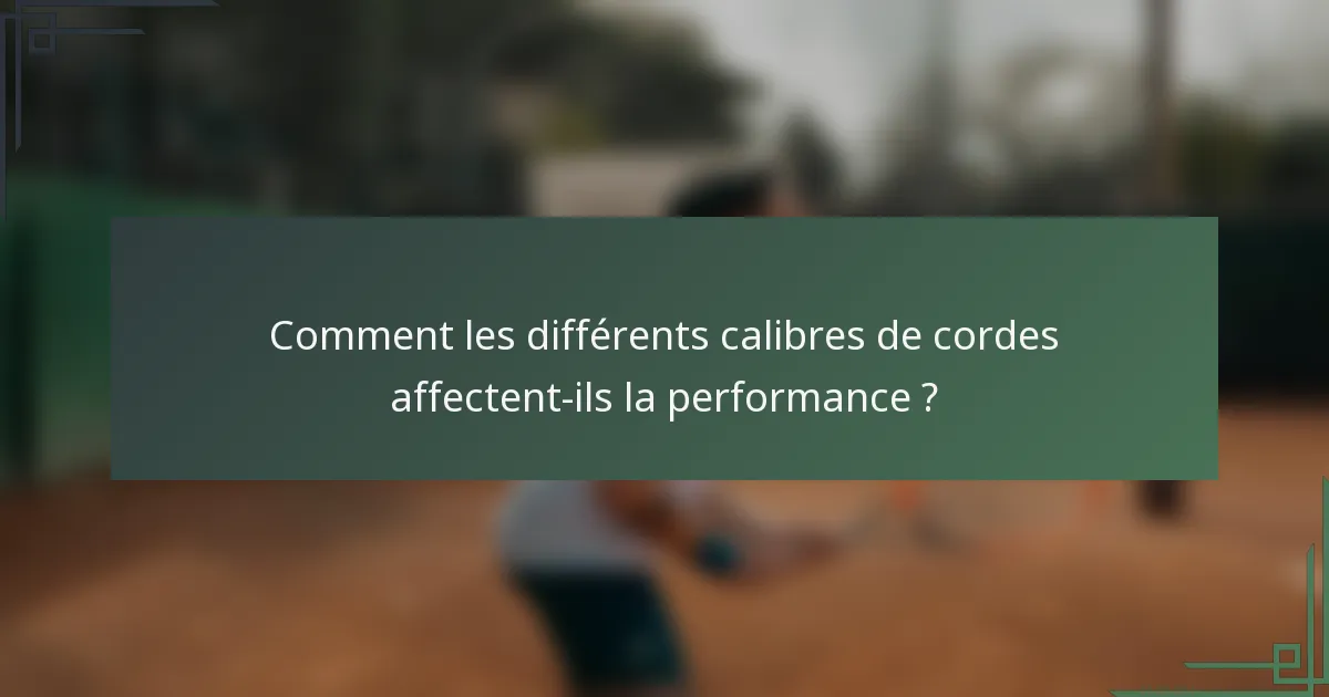 Comment les différents calibres de cordes affectent-ils la performance ?