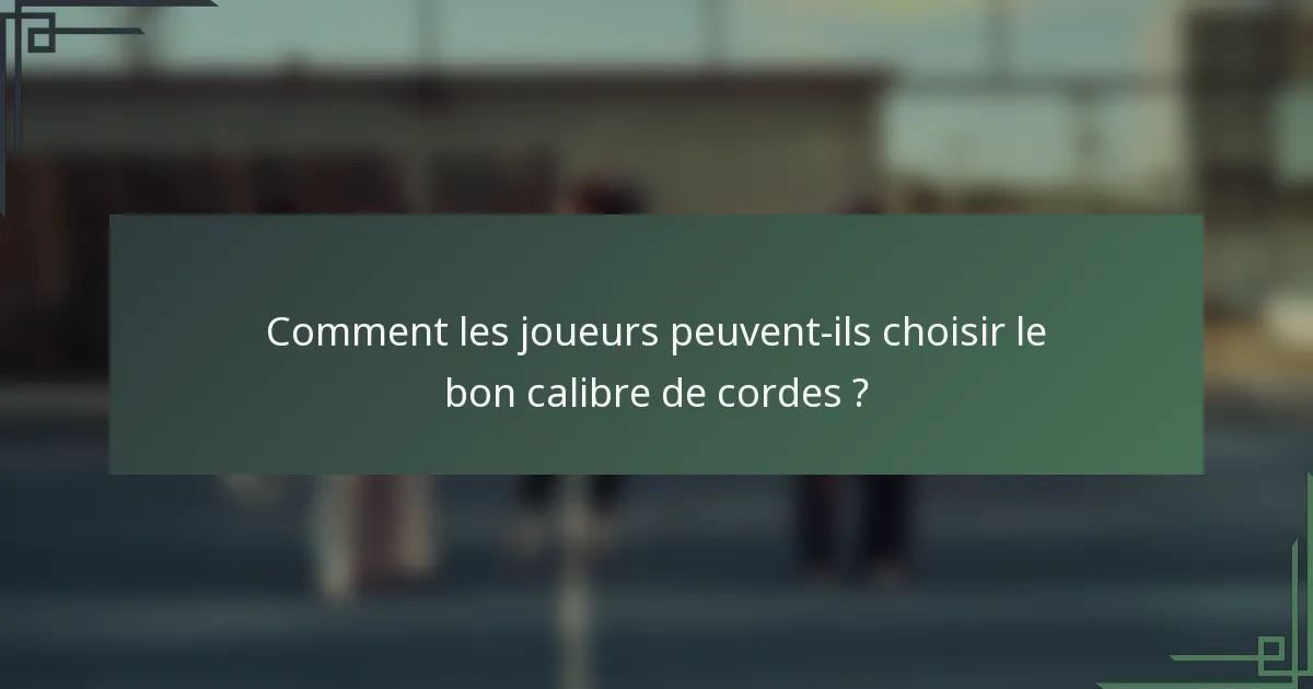 Comment les joueurs peuvent-ils choisir le bon calibre de cordes ?