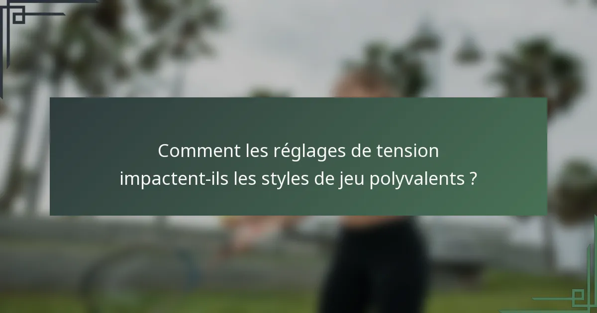 Comment les réglages de tension impactent-ils les styles de jeu polyvalents ?