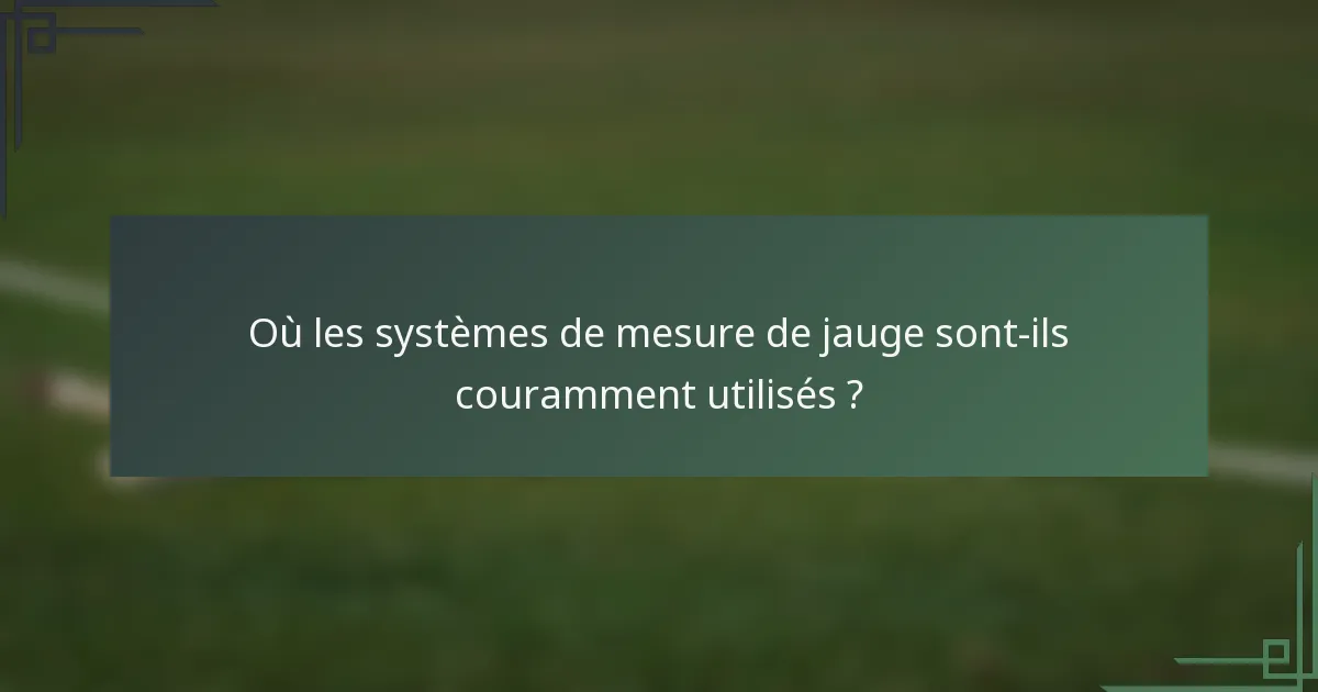 Où les systèmes de mesure de jauge sont-ils couramment utilisés ?
