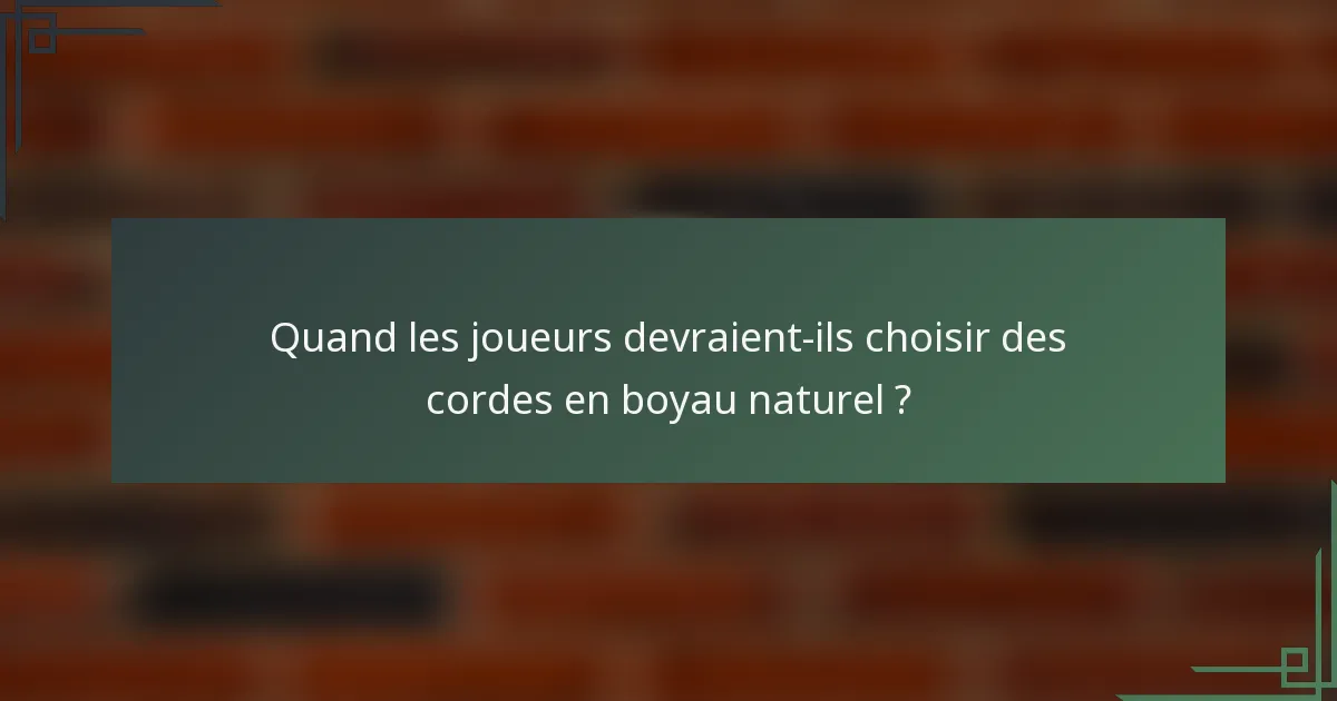 Quand les joueurs devraient-ils choisir des cordes en boyau naturel ?