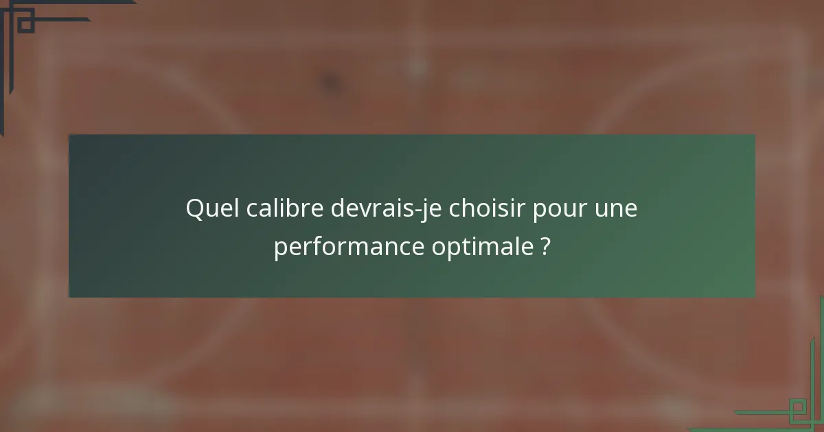 Quel calibre devrais-je choisir pour une performance optimale ?
