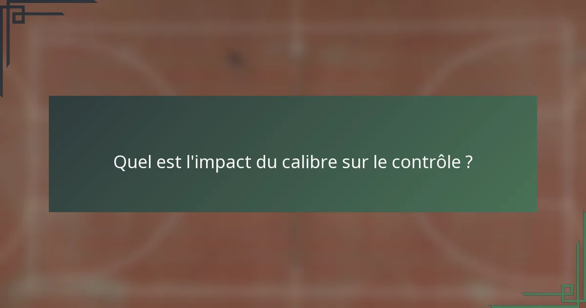 Quel est l'impact du calibre sur le contrôle ?