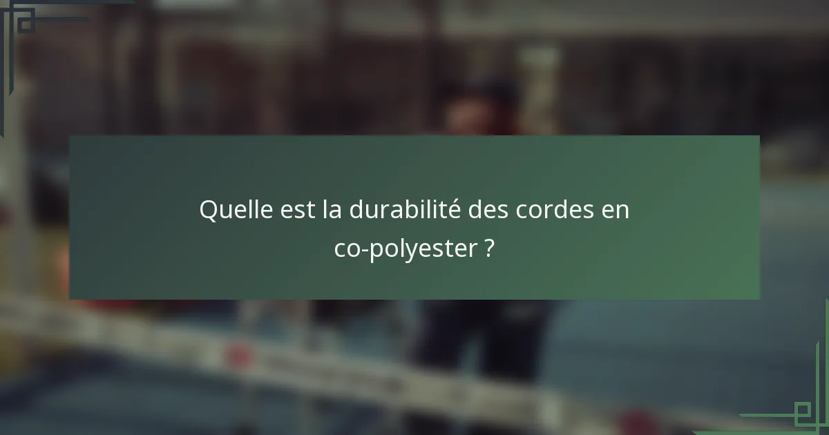 Quelle est la durabilité des cordes en co-polyester ?
