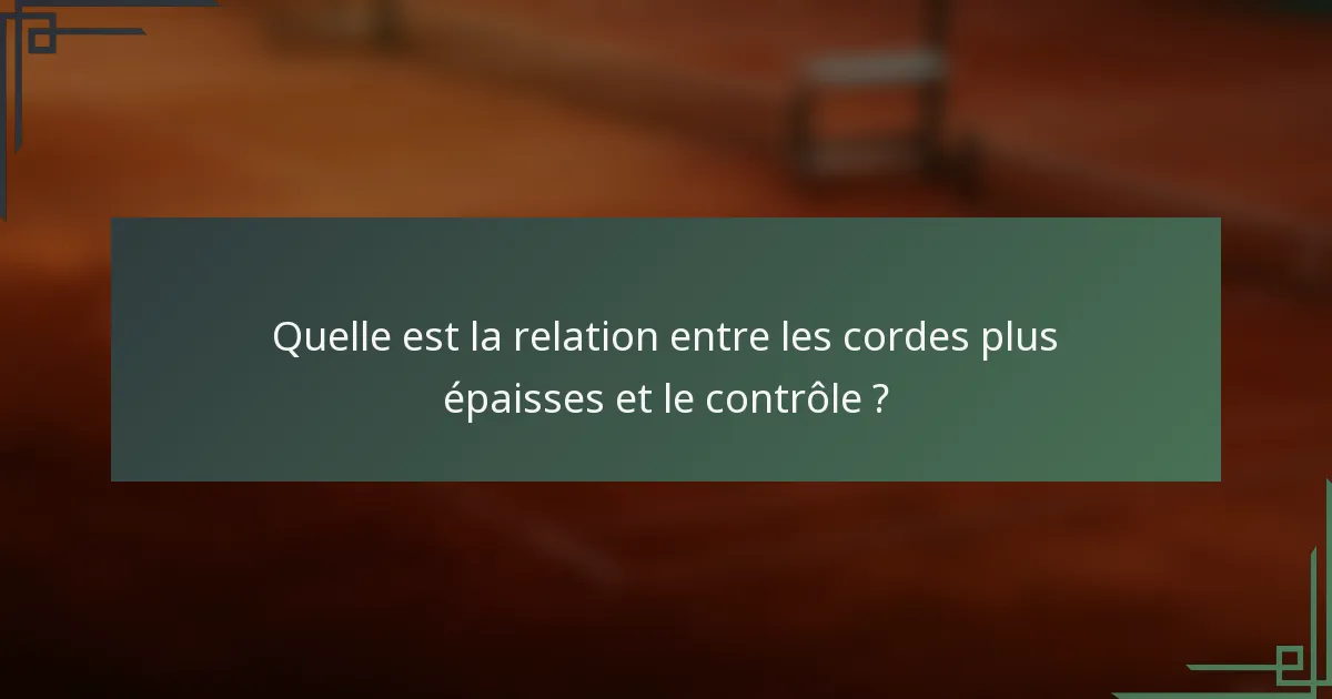 Quelle est la relation entre les cordes plus épaisses et le contrôle ?