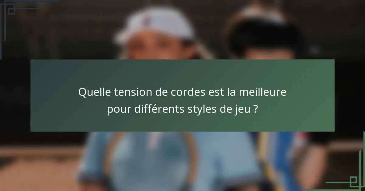 Quelle tension de cordes est la meilleure pour différents styles de jeu ?