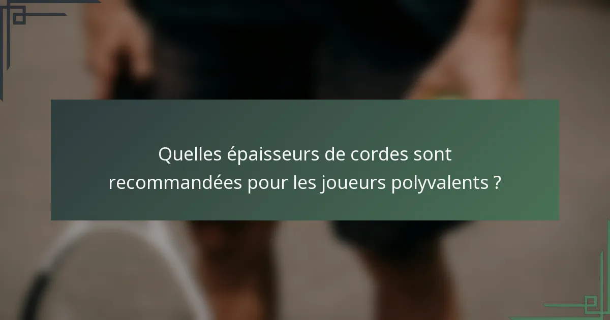 Quelles épaisseurs de cordes sont recommandées pour les joueurs polyvalents ?