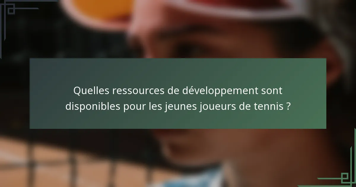 Quelles ressources de développement sont disponibles pour les jeunes joueurs de tennis ?