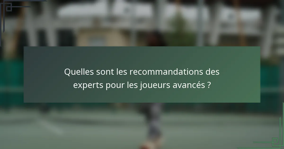 Quelles sont les recommandations des experts pour les joueurs avancés ?