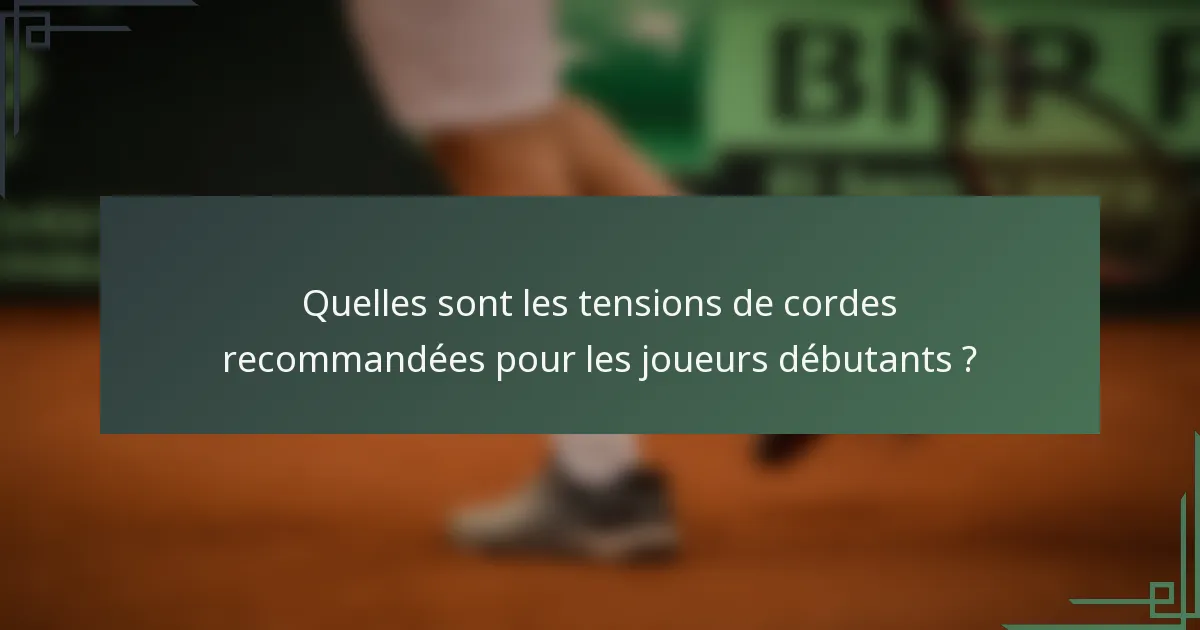 Quelles sont les tensions de cordes recommandées pour les joueurs débutants ?