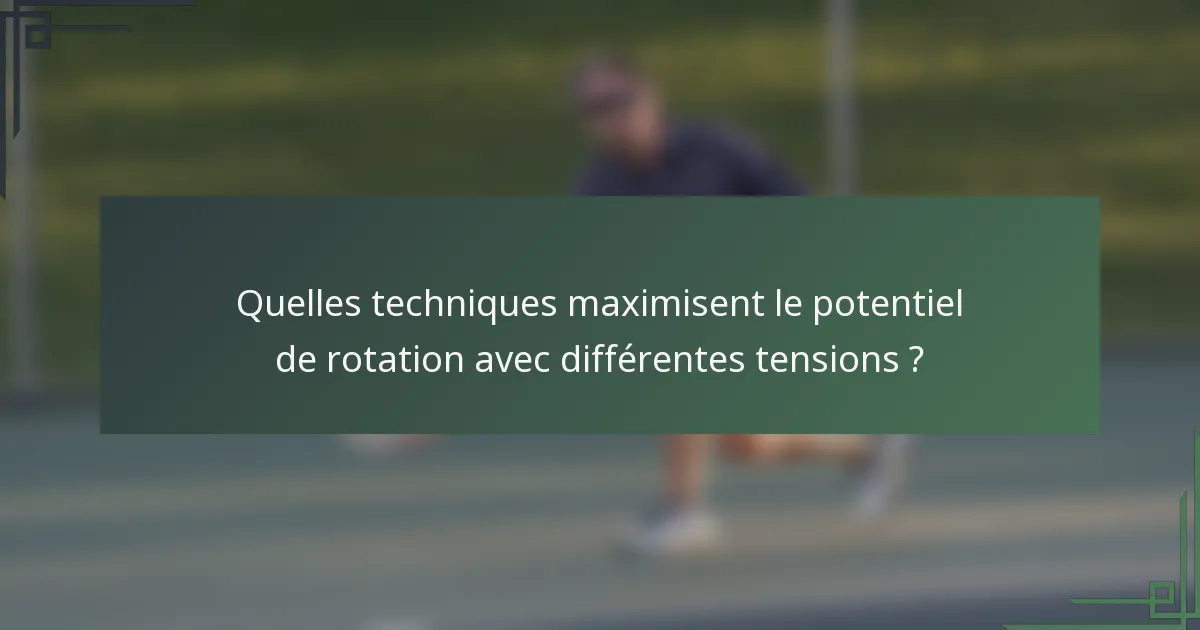 Quelles techniques maximisent le potentiel de rotation avec différentes tensions ?