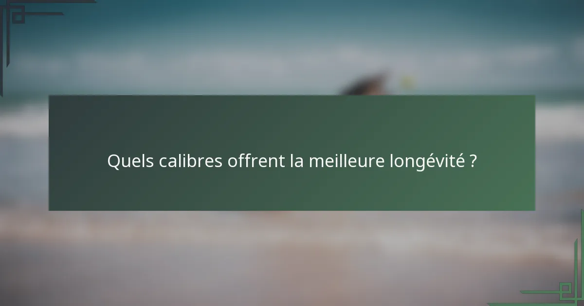 Quels calibres offrent la meilleure longévité ?