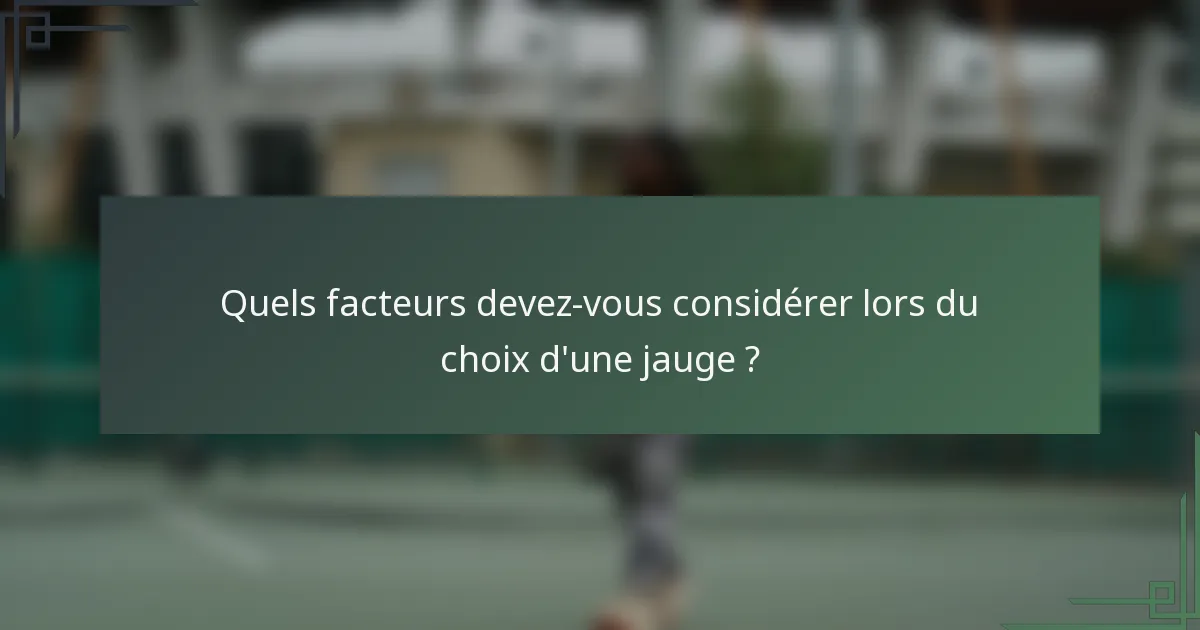 Quels facteurs devez-vous considérer lors du choix d'une jauge ?