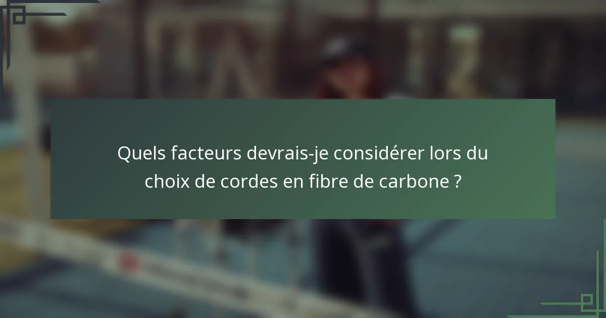 Quels facteurs devrais-je considérer lors du choix de cordes en fibre de carbone ?
