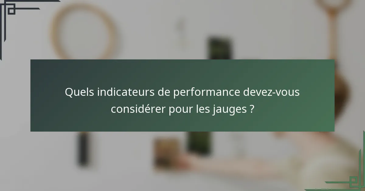 Quels indicateurs de performance devez-vous considérer pour les jauges ?