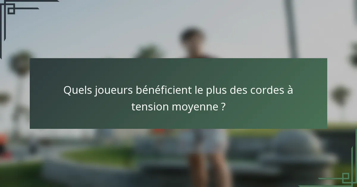 Quels joueurs bénéficient le plus des cordes à tension moyenne ?