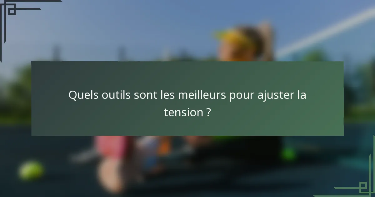 Quels outils sont les meilleurs pour ajuster la tension ?