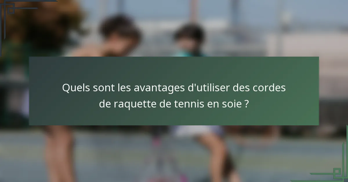 Quels sont les avantages d'utiliser des cordes de raquette de tennis en soie ?