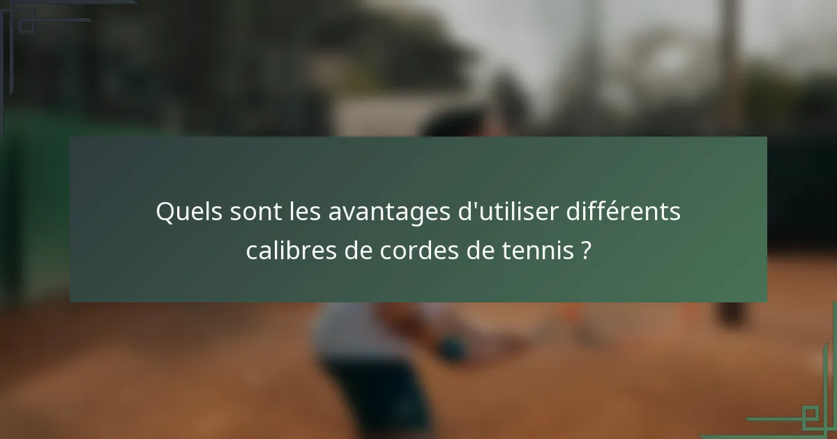 Quels sont les avantages d'utiliser différents calibres de cordes de tennis ?