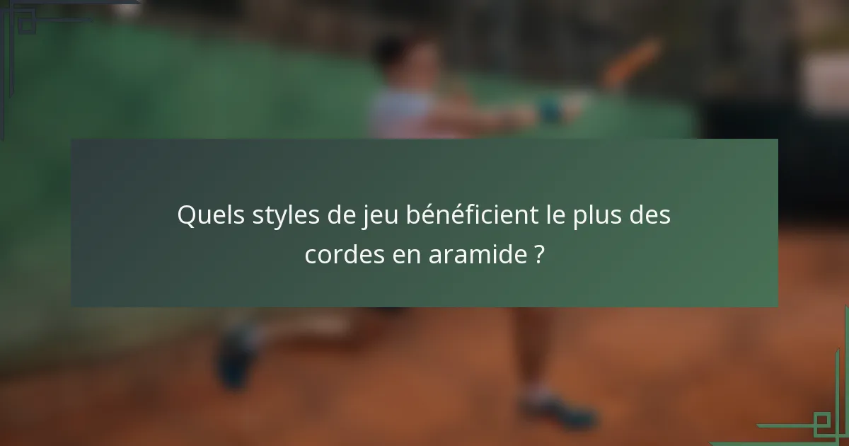 Quels styles de jeu bénéficient le plus des cordes en aramide ?