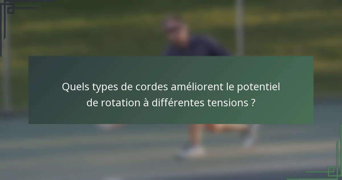 Quels types de cordes améliorent le potentiel de rotation à différentes tensions ?